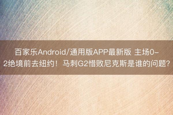 百家乐Android/通用版APP最新版 主场0-2绝境前去纽约！马刺G2惜败尼克斯是谁的问题？