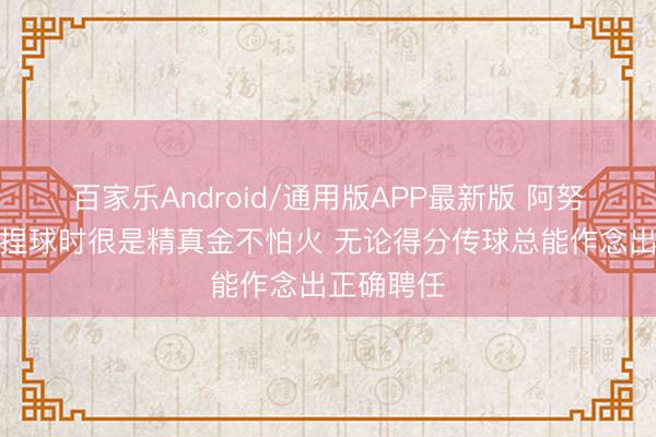 百家乐Android/通用版APP最新版 阿努诺比：我捏球时很是精真金不怕火 无论得分传球总能作念出正确聘任