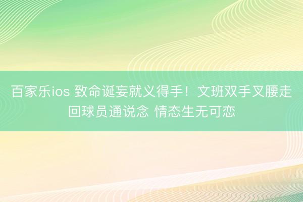 百家乐ios 致命诞妄就义得手！文班双手叉腰走回球员通说念 情态生无可恋