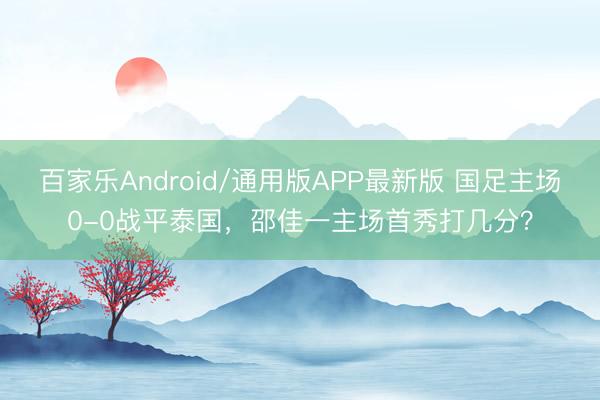 百家乐Android/通用版APP最新版 国足主场0-0战平泰国，<a href=