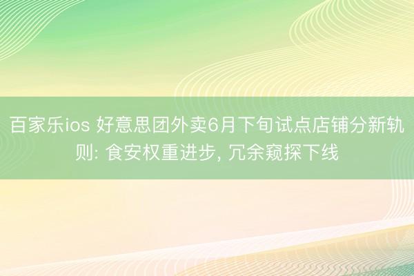 百家乐ios 好意思团外卖6月下旬试点店铺分新轨则: 食安权重进步， 冗余窥探下线